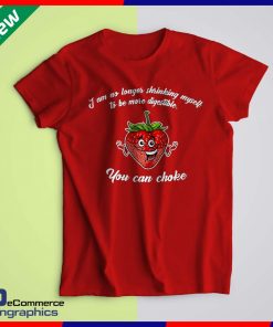 Strawberry I am no longer shrinking myself to be more digestible you can choke t-shirt