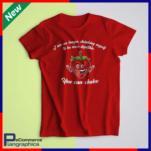 Strawberry I am no longer shrinking myself to be more digestible you can choke t-shirt