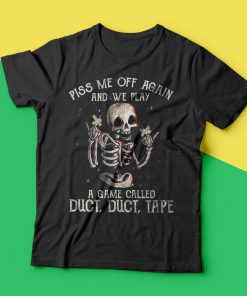 Piss Me Off Again And We Play A Game Called Duct Duct Tape T-Shirt