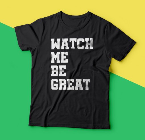 Watch Me Be Great T-Shirt