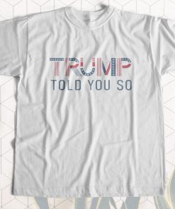 Trump Told You So T-Shirt
