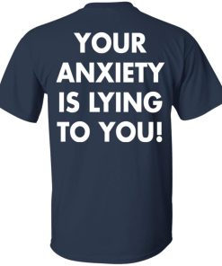 your anxiety is lying to you t shirt