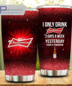 i only drink budweiser 3 days a week tumbler cup 56 bj21zm