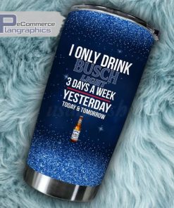 i only drink busch light 3 days a week tumbler cup 181 gjijwg