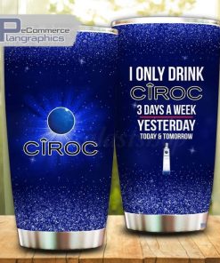 i only drink ciroc 3 days a week tumbler cup 50 vghqtp