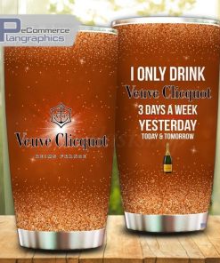 i only drink veuve clicquot champagne 3 days a week tumbler cup 18 qteha2