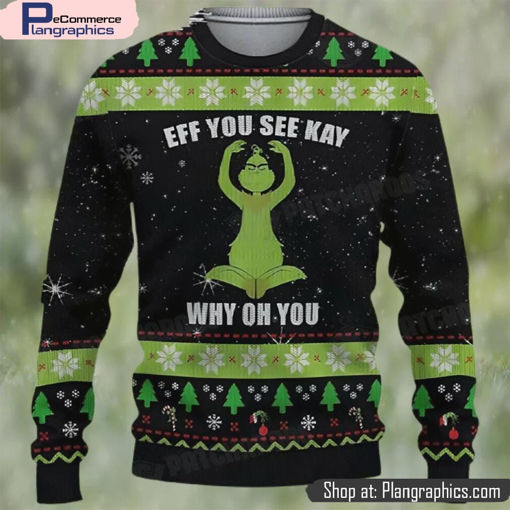 Grinch Eff You See Kay Why Oh You Ugly Christmas Sweater Funny Gift