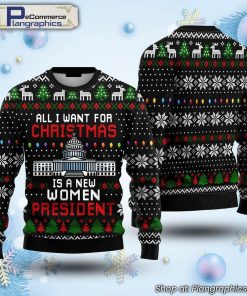 all-i-want-for-christmas-is-new-women-president-ugly-christmas-sweater-1