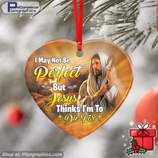 I May Not Be Perfect But Jesus Thinks I'm To Die For, Jesus Ceramic Ornament